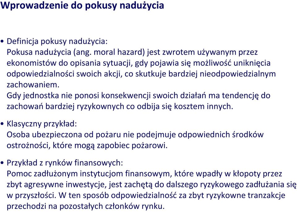 Gdy jednostka nie ponosi konsekwencji swoich działao ma tendencję do zachowao bardziej ryzykownych co odbija się kosztem innych.