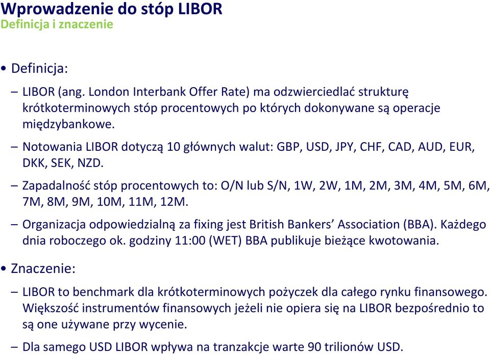 Notowania LIBOR dotyczą 10 głównych walut: GBP, USD, JPY, CHF, CAD, AUD, EUR, DKK, SEK, NZD. Zapadalnośd stóp procentowych to: O/N lub S/N, 1W, 2W, 1M, 2M, 3M, 4M, 5M, 6M, 7M, 8M, 9M, 10M, 11M, 12M.