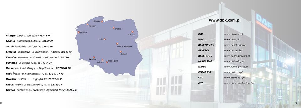 : 22 720 69 20 Ruda Śląska - ul. Radoszowska 1A, tel.: 32 342 77 00 Wrocław - ul. Polna 31, Długołęka, tel.: 71 799 45 45 Radom - Wsola, ul. Warszawska 1, tel.