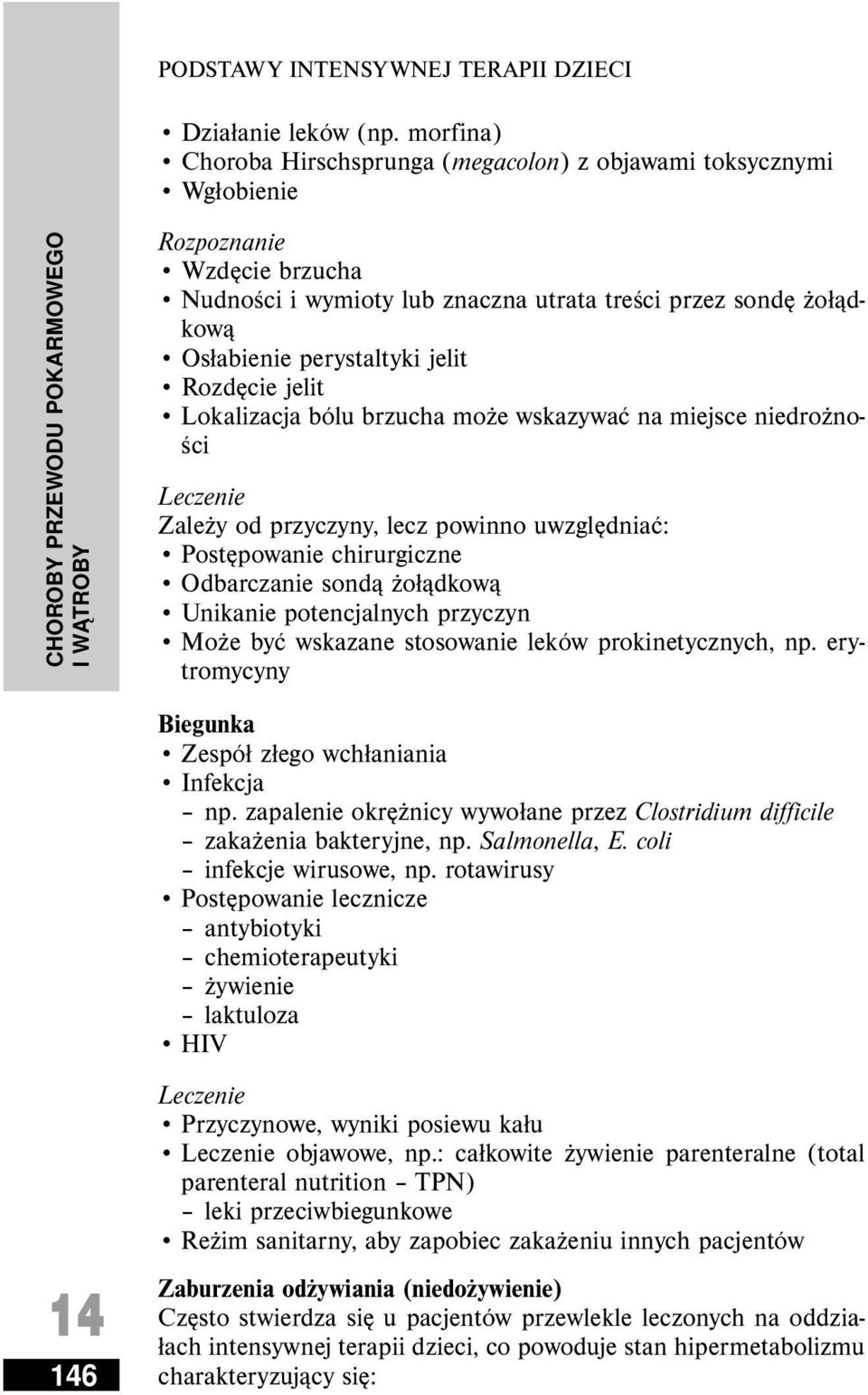 jelit Rozdęcie jelit Lokalizacja bólu brzucha może wskazywać na miejsce niedrożności Zależy od przyczyny, lecz powinno uwzględniać: Postępowanie chirurgiczne Odbarczanie sondą żołądkową Unikanie