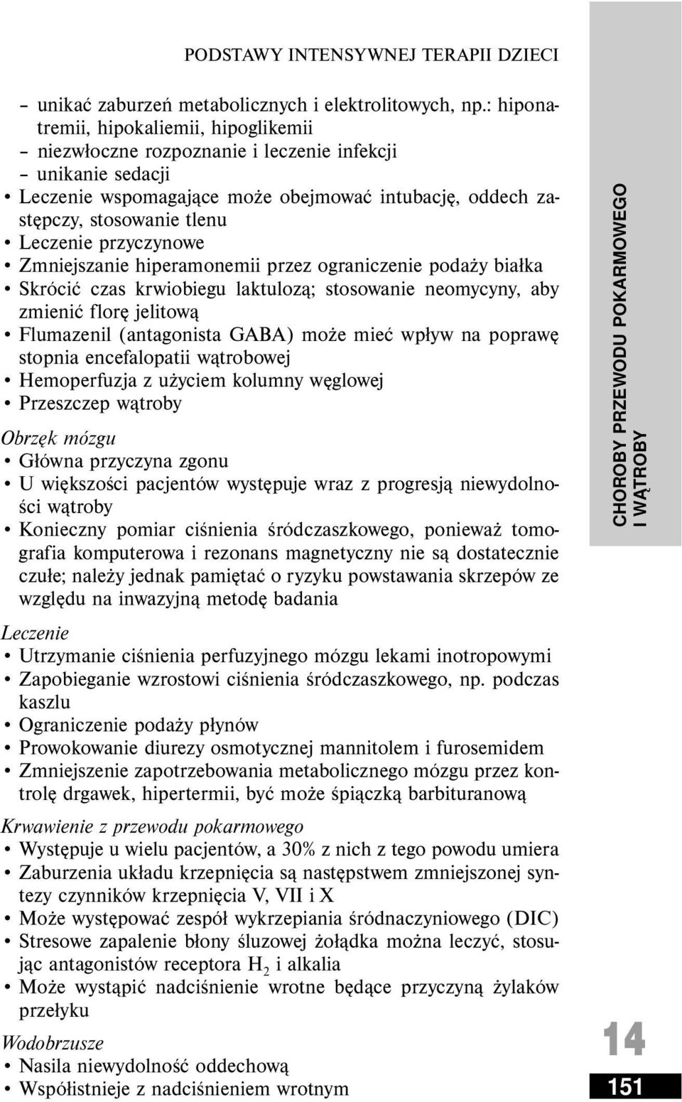 Zmniejszanie hiperamonemii przez ograniczenie podaży białka Skrócić czas krwiobiegu laktulozą; stosowanie neomycyny, aby zmienić florę jelitową Flumazenil (antagonista GABA) może mieć wpływ na