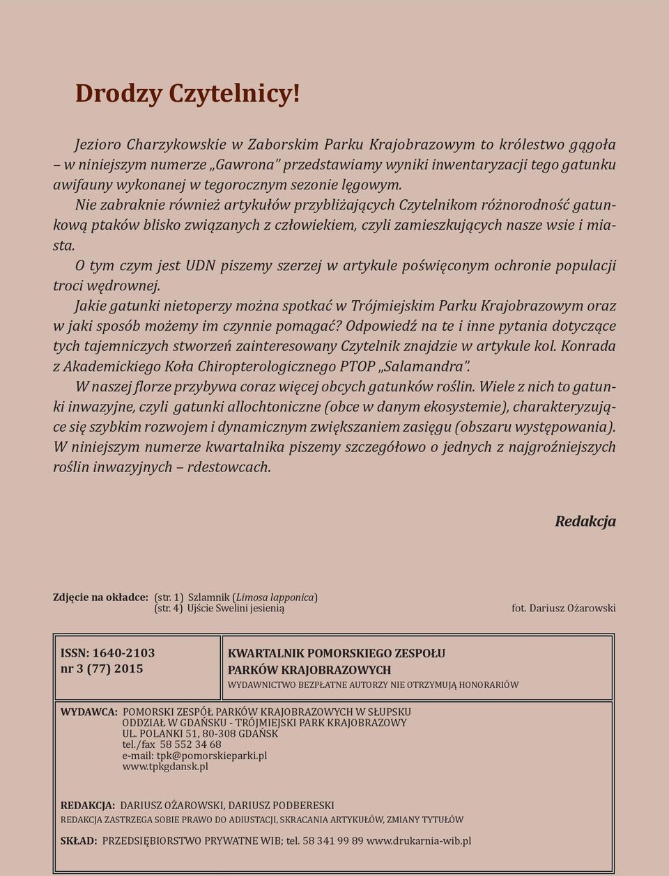 lęgowym. Nie zabraknie również artykułów przybliżających Czytelnikom różnorodność gatunkową ptaków blisko związanych z człowiekiem, czyli zamieszkujących nasze wsie i miasta.