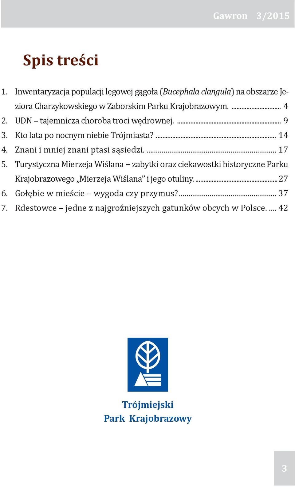 ... 4 UDN tajemnicza choroba troci wędrownej.... 9 Kto lata po nocnym niebie Trójmiasta?... 14 Znani i mniej znani ptasi sąsiedzi.