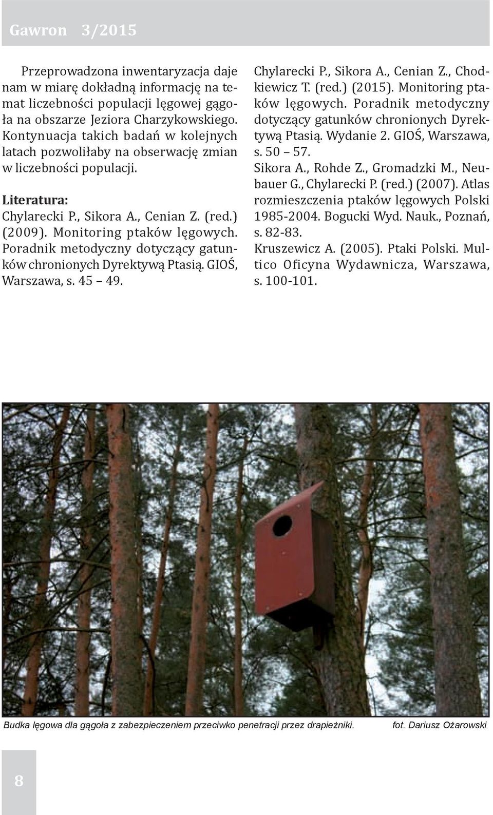 Poradnik metodyczny dotyczący gatunków chronionych Dyrektywą Ptasią. GIOŚ, Warszawa, s. 45 49. Chylarecki P., Sikora A., Cenian Z., Chodkiewicz T. (red.) (2015). Monitoring ptaków lęgowych.