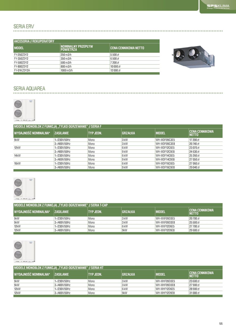 Grzałka 9kW Mono 3 kw WH-MDF09C3E5 17 200 zł Mono 3 kw WH-MDF09C3E8 20 740 zł 12kW Mono 6 kw WH-MDF12C6E5 23 070 zł Mono 9 kw WH-MDF12C9E8 24 630 zł 14kW Mono 6 kw WH-MDF14C6E5 25 260 zł Mono 9 kw