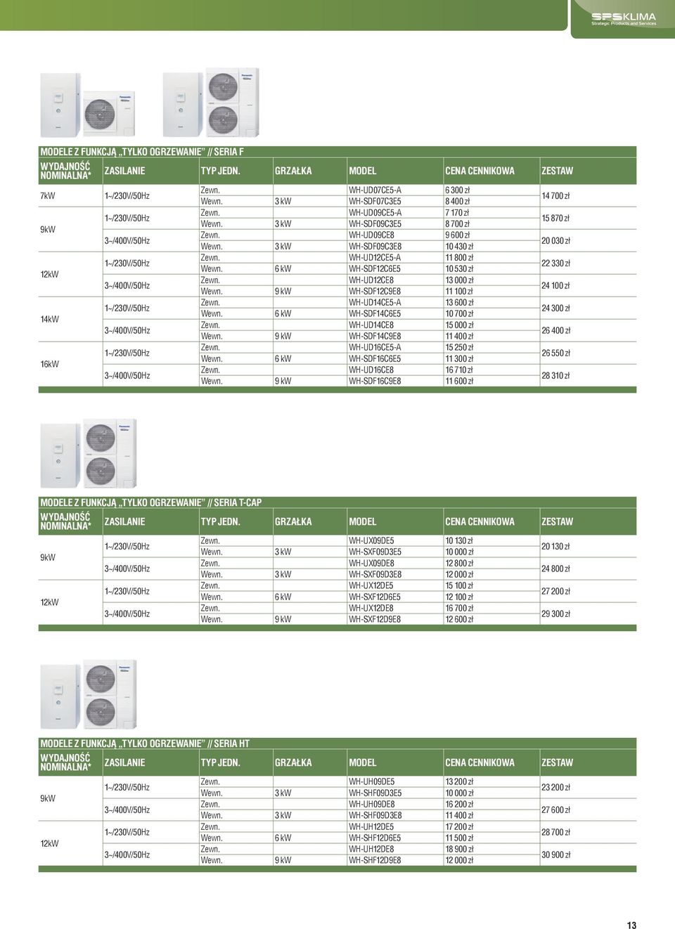 WH-UD12CE8 13 000 zł Wewn. 9 kw WH-SDF12C9E8 11 100 zł Zewn. WH-UD14CE5-A 13 600 zł Wewn. 6 kw WH-SDF14C6E5 10 700 zł Zewn. WH-UD14CE8 15 000 zł Wewn. 9 kw WH-SDF14C9E8 11 400 zł Zewn.