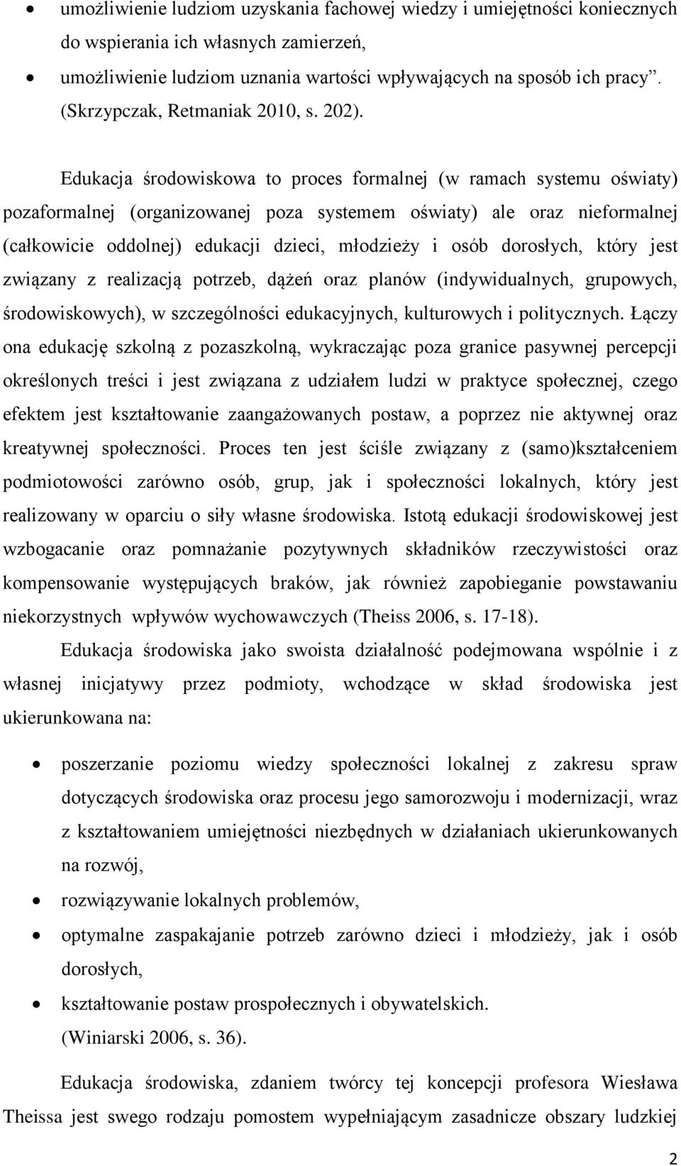 Edukacja środowiskowa to proces formalnej (w ramach systemu oświaty) pozaformalnej (organizowanej poza systemem oświaty) ale oraz nieformalnej (całkowicie oddolnej) edukacji dzieci, młodzieży i osób