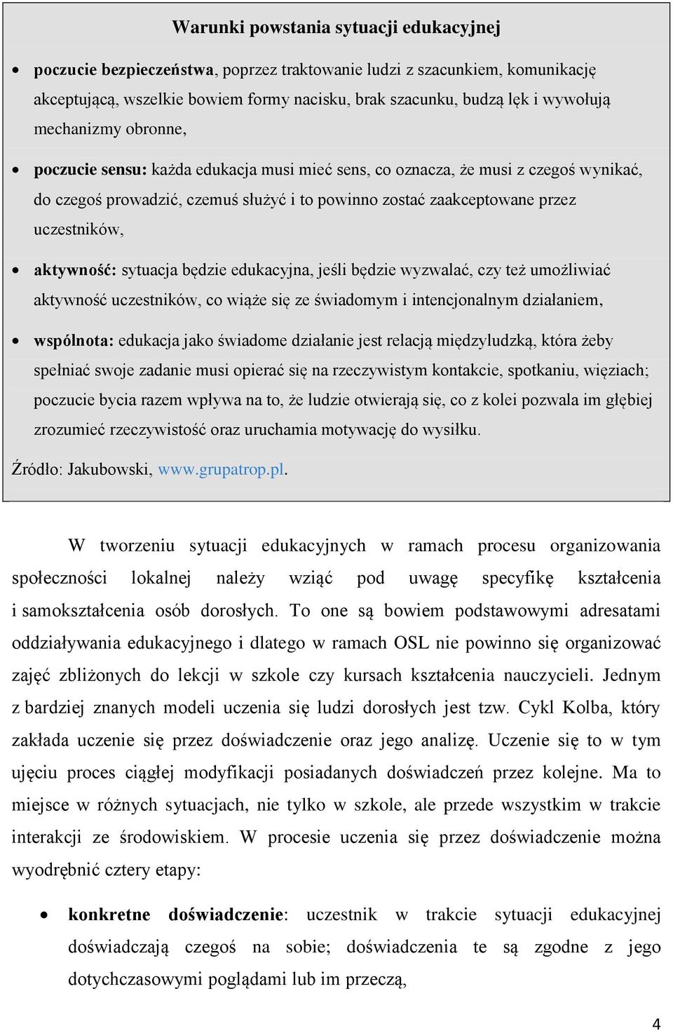 aktywność: sytuacja będzie edukacyjna, jeśli będzie wyzwalać, czy też umożliwiać aktywność uczestników, co wiąże się ze świadomym i intencjonalnym działaniem, wspólnota: edukacja jako świadome