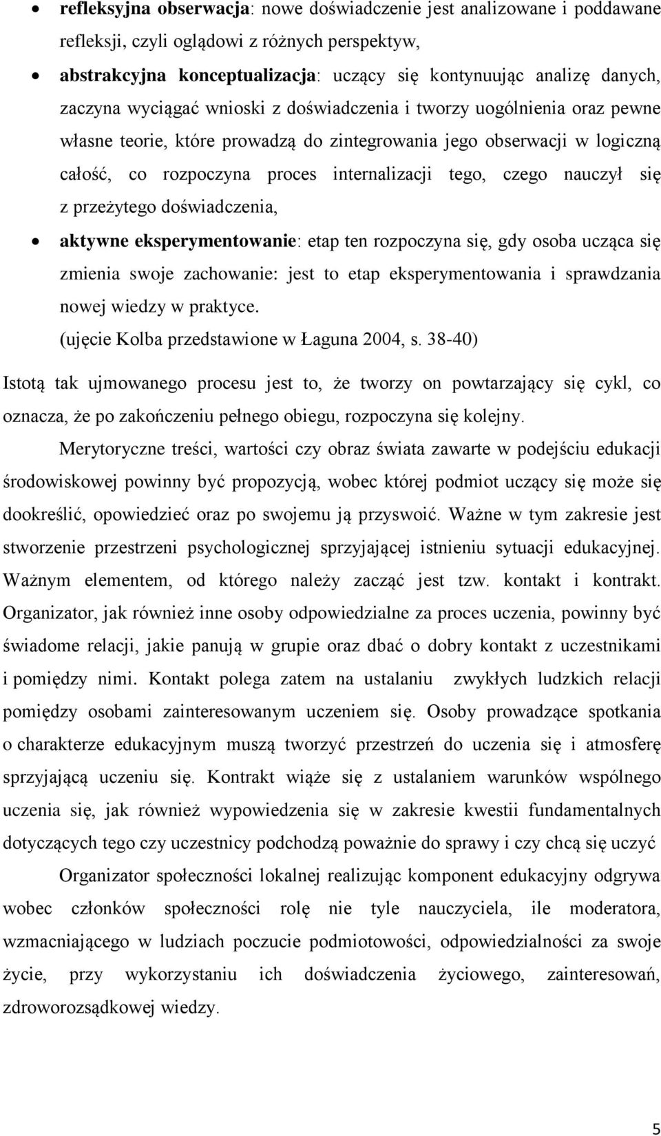 nauczył się z przeżytego doświadczenia, aktywne eksperymentowanie: etap ten rozpoczyna się, gdy osoba ucząca się zmienia swoje zachowanie: jest to etap eksperymentowania i sprawdzania nowej wiedzy w