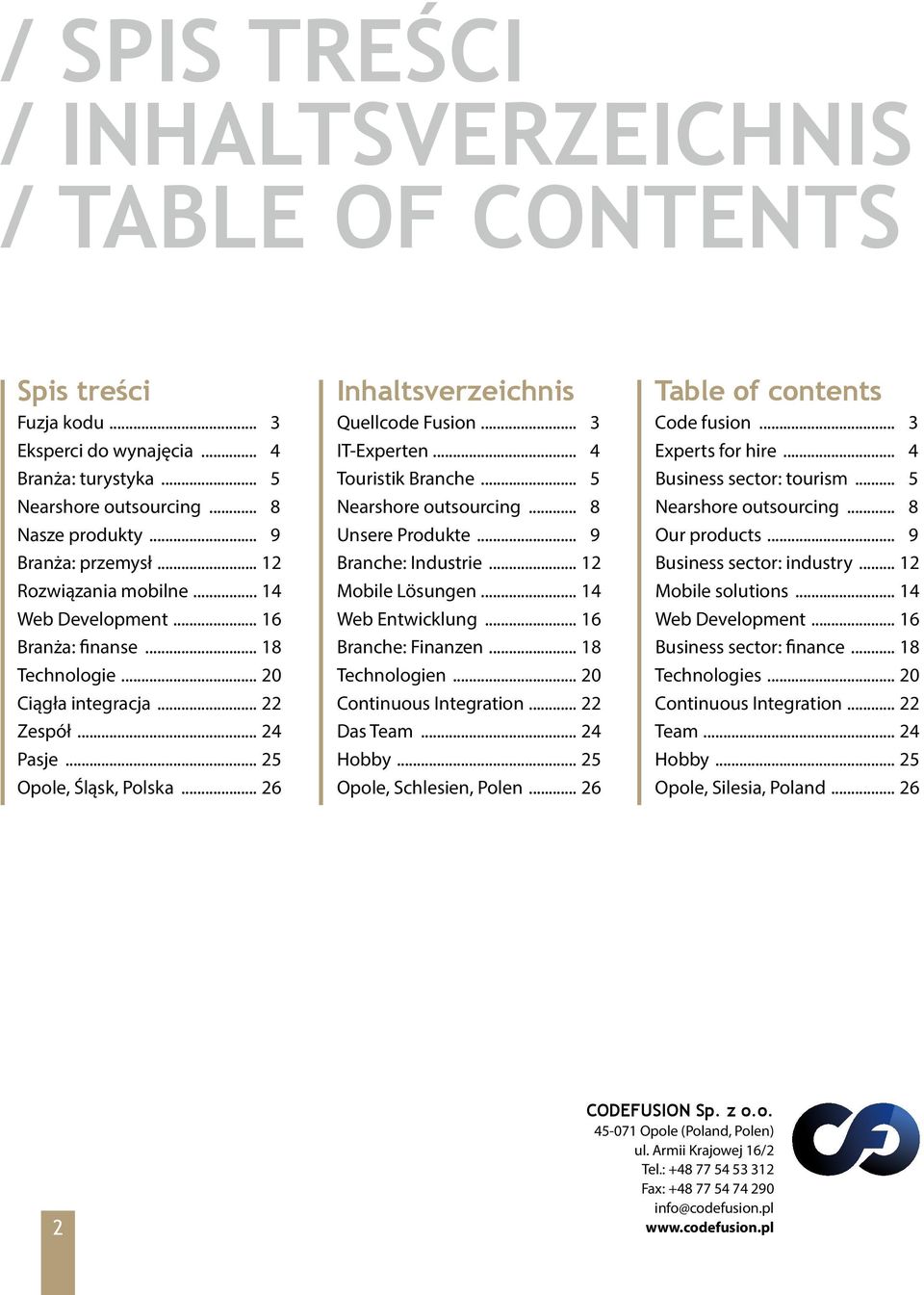 .. 26 Inhaltsverzeichnis Quellcode Fusion... 3 IT-Experten... 4 Touristik Branche... 5 Nearshore outsourcing... 8 Unsere Produkte... 9 Branche: Industrie... 12 Mobile Lösungen... 14 Web Entwicklung.