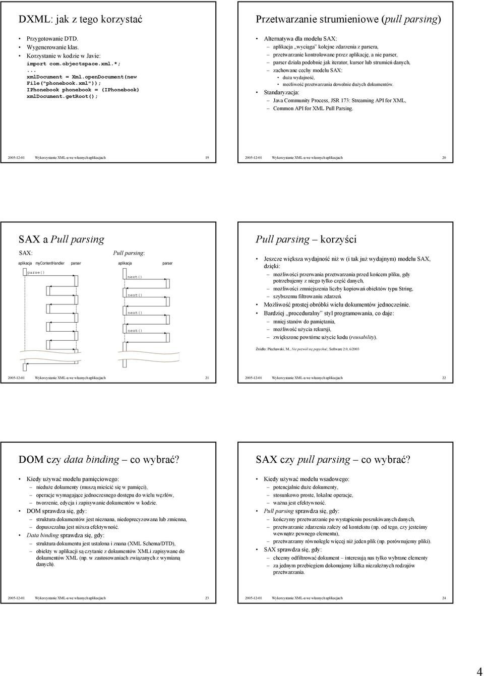 getroot(); Przetwarzanie strumieniowe (pull parsing) Alternatywa dla modelu SAX: aplikacja wyciąga kolejne zdarzenia z parsera, przetwarzanie kontrolowane przez aplikację, a nie parser, parser działa