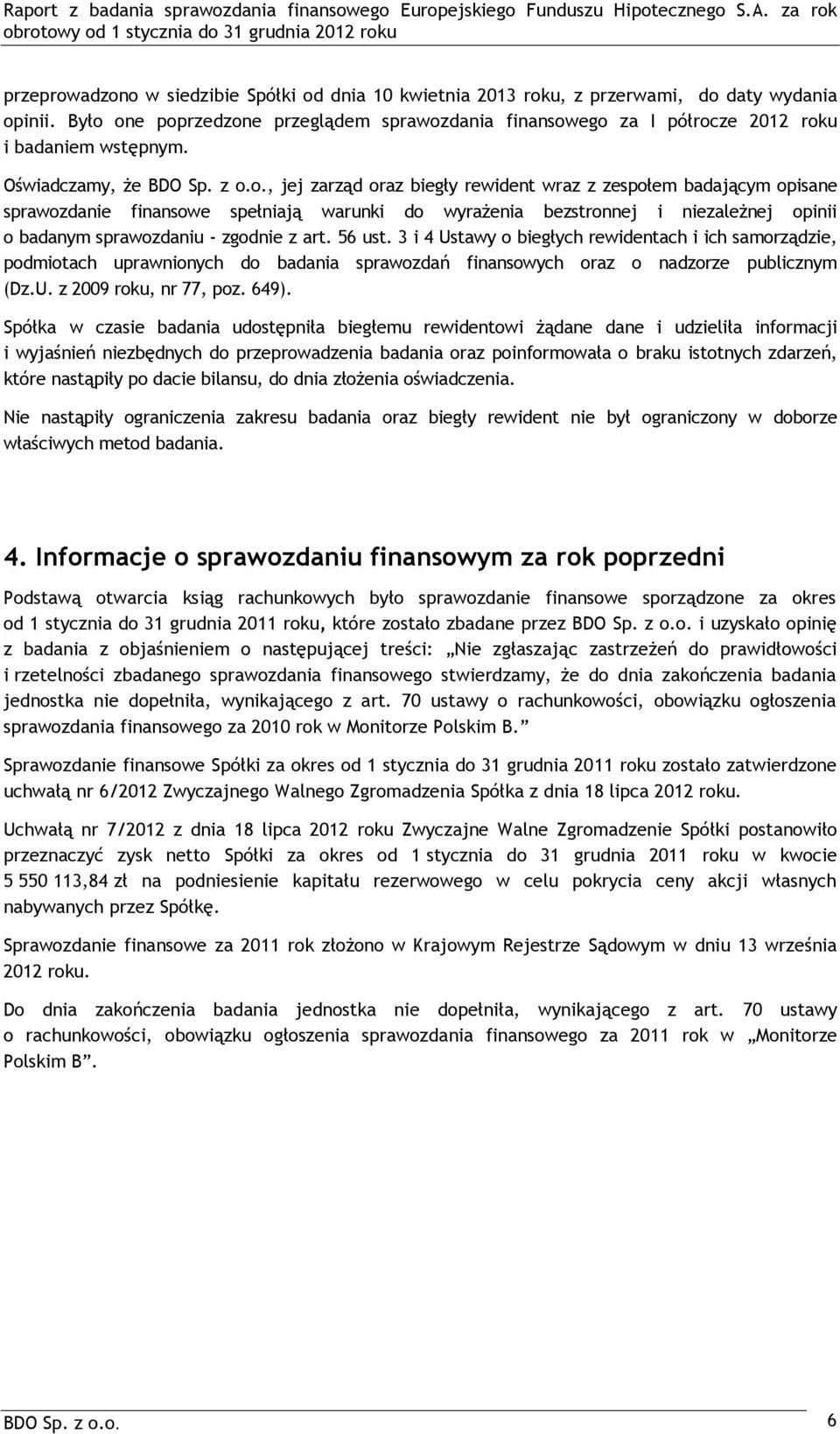 56 ust. 3 i 4 Ustawy o biegłych rewidentach i ich samorządzie, podmiotach uprawnionych do badania sprawozdań finansowych oraz o nadzorze publicznym (Dz.U. z 2009 roku, nr 77, poz. 649).