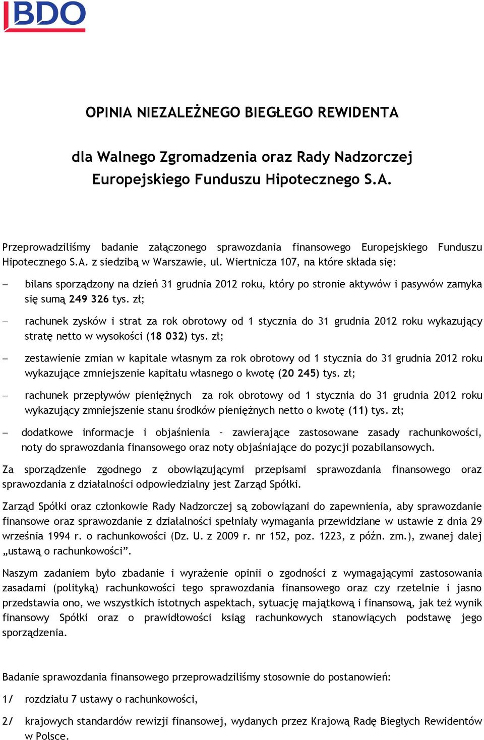 zł; rachunek zysków i strat za rok wykazujący stratę netto w wysokości (18 032) tys. zł; zestawienie zmian w kapitale własnym za rok wykazujące zmniejszenie kapitału własnego o kwotę (20 245) tys.