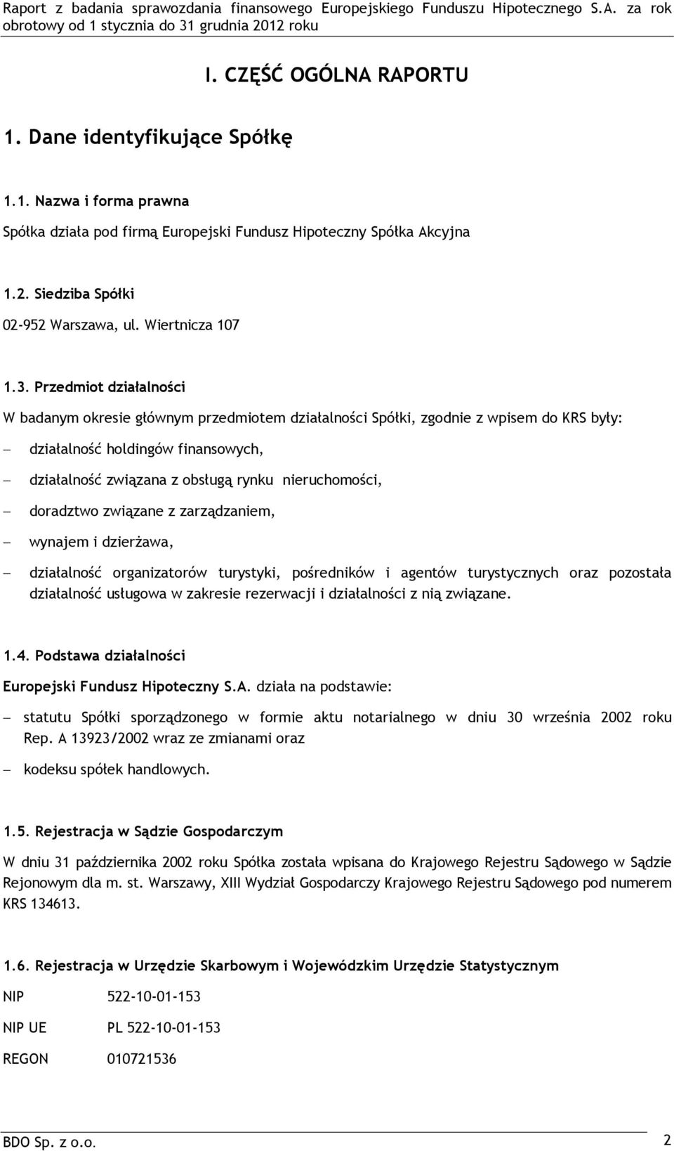 Przedmiot działalności W badanym okresie głównym przedmiotem działalności Spółki, zgodnie z wpisem do KRS były: działalność holdingów finansowych, działalność związana z obsługą rynku nieruchomości,