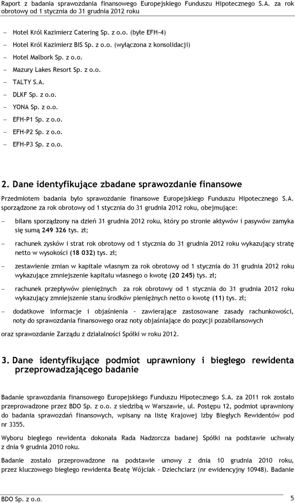 Dane identyfikujące zbadane sprawozdanie finansowe Przedmiotem badania było sprawozdanie finansowe Europejskiego Funduszu Hipotecznego S.A.