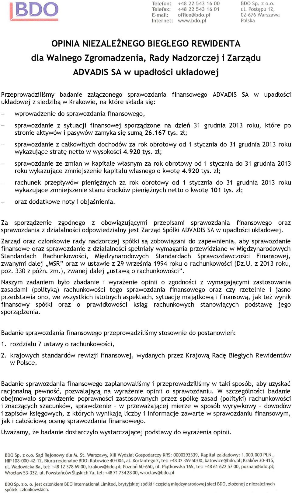 stronie aktywów i pasywów zamyka się sumą 26.167 tys. zł; sprawozdanie z całkowitych dochodów za rok obrotowy od 1 stycznia do 31 grudnia 2013 roku wykazujące stratę netto w wysokości 4.920 tys.