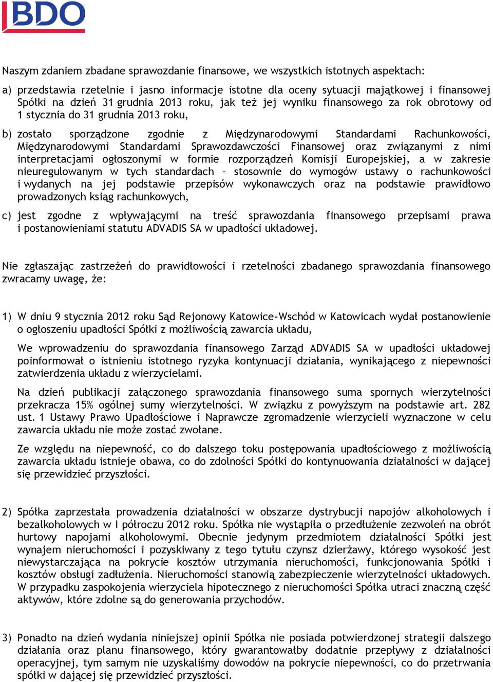 Standardami Sprawozdawczości Finansowej oraz związanymi z nimi interpretacjami ogłoszonymi w formie rozporządzeń Komisji Europejskiej, a w zakresie nieuregulowanym w tych standardach stosownie do