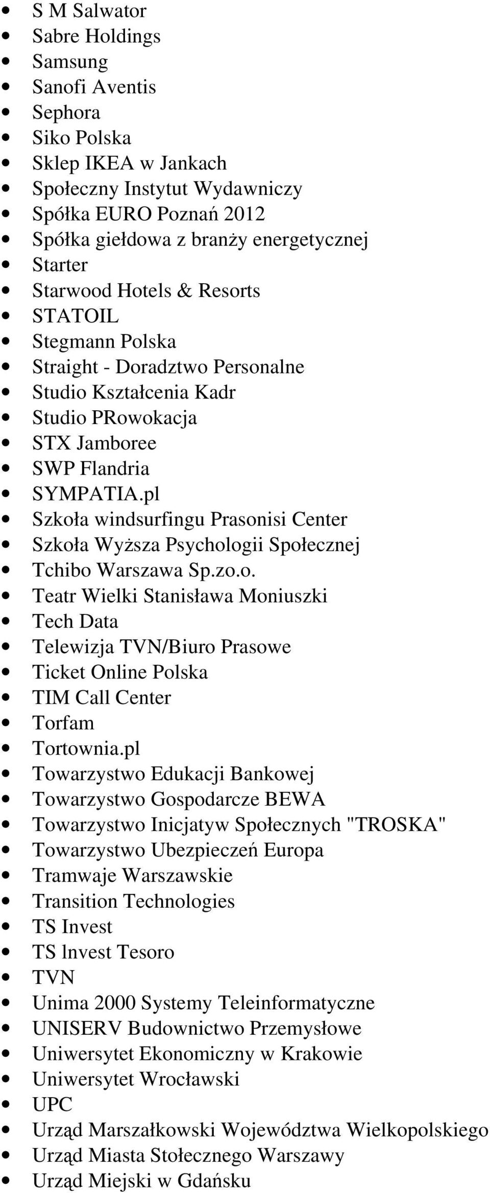 pl Szkoła windsurfingu Prasonisi Center Szkoła Wyższa Psychologii Społecznej Tchibo Warszawa Sp.zo.o. Teatr Wielki Stanisława Moniuszki Tech Data Telewizja TVN/Biuro Prasowe Ticket Online Polska TIM Call Center Torfam Tortownia.