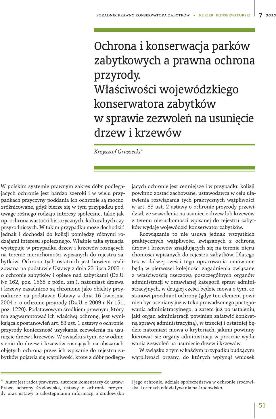 i w wielu przypadkach przyczyny poddania ich ochronie są mocno zróżnicowane, gdyż bierze się w tym przypadku pod uwagę różnego rodzaju interesy społeczne, takie jak np.