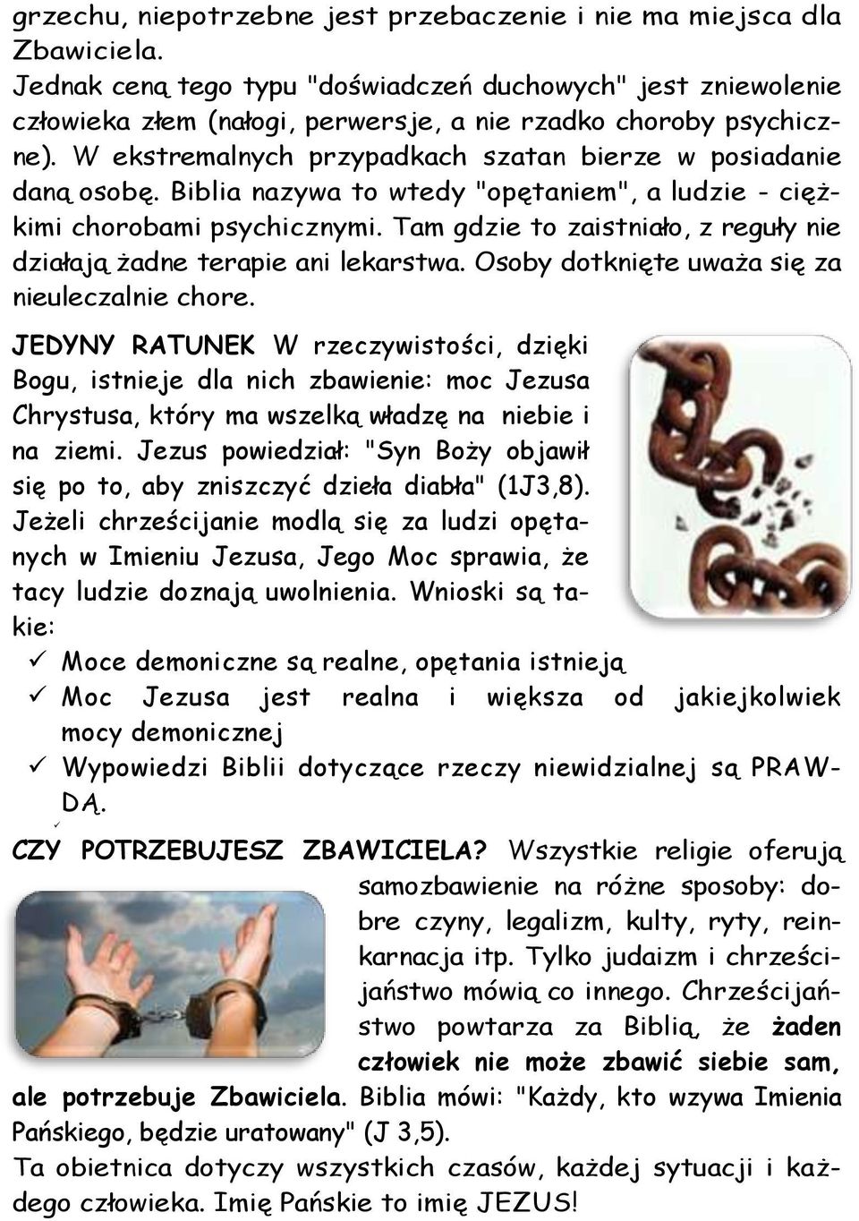 Biblia nazywa to wtedy "opętaniem", a ludzie - ciężkimi chorobami psychicznymi. Tam gdzie to zaistniało, z reguły nie działają żadne terapie ani lekarstwa.