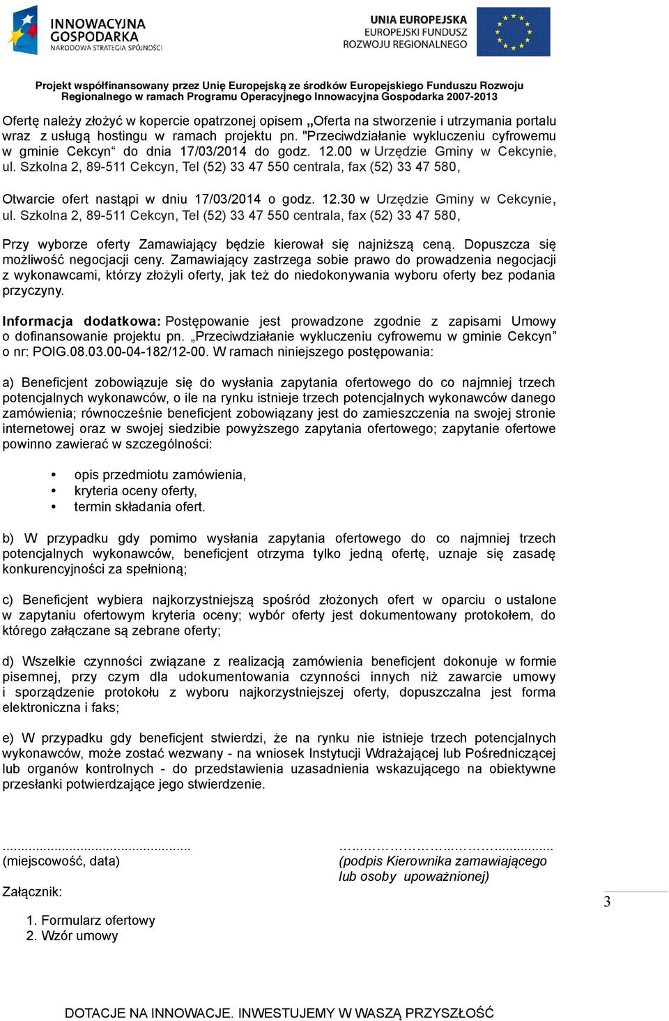 Szkolna 2, 89-511 Cekcyn, Tel (52) 33 47 550 centrala, fax (52) 33 47 580, Otwarcie ofert nastąpi w dniu 17/03/2014 o godz. 12.30 w Urzędzie Gminy w Cekcynie, ul.