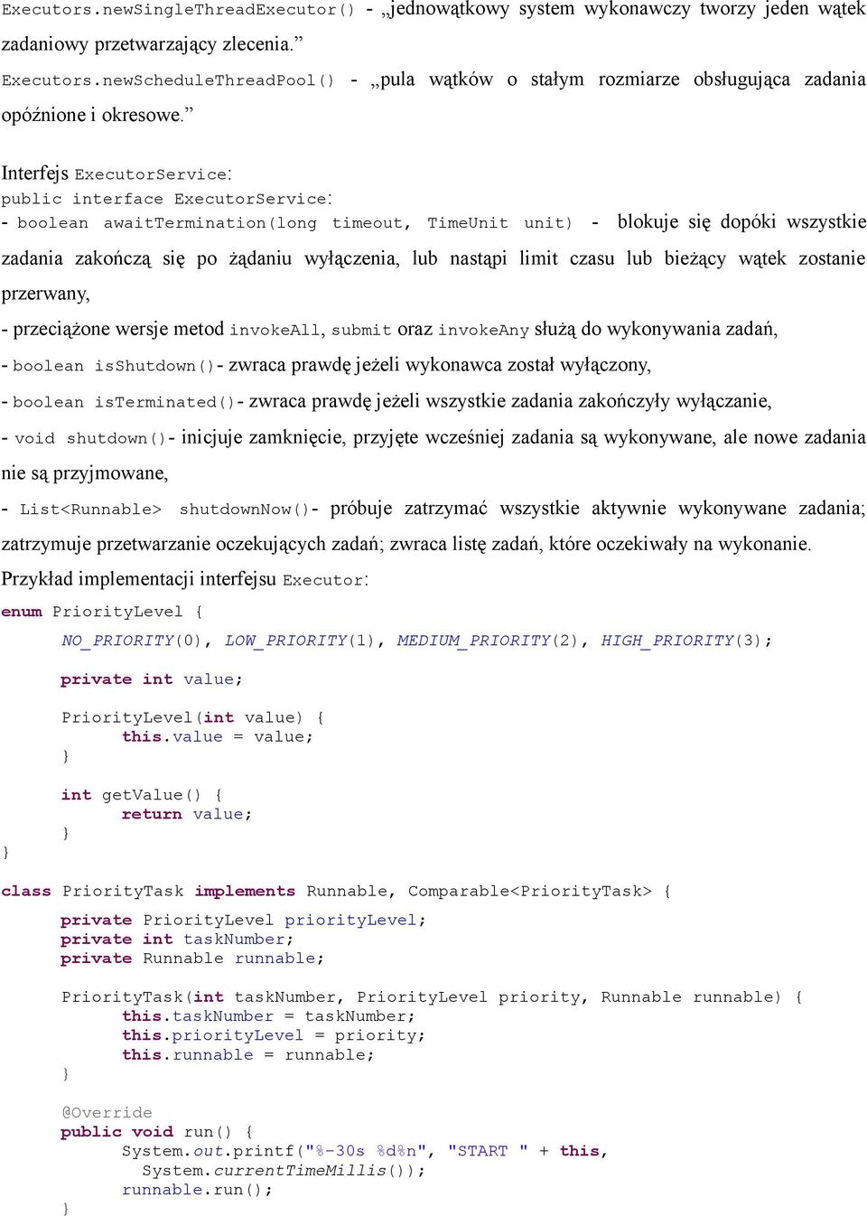 Interfejs ExecutorService: public interface ExecutorService: - boolean awaittermination(long timeout, TimeUnit unit) - blokuje się dopóki wszystkie zadania zakończą się po żądaniu wyłączenia, lub