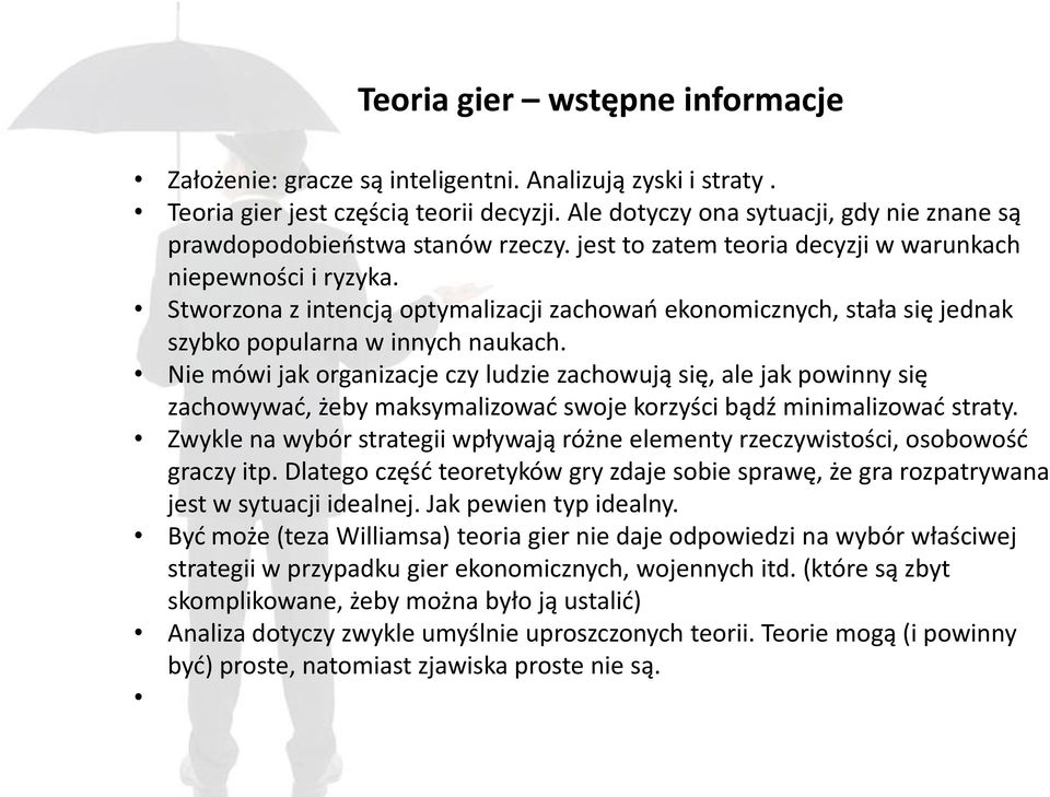 Stworzona z intencją optymalizacji zachowań ekonomicznych, stała się jednak szybko popularna w innych naukach.