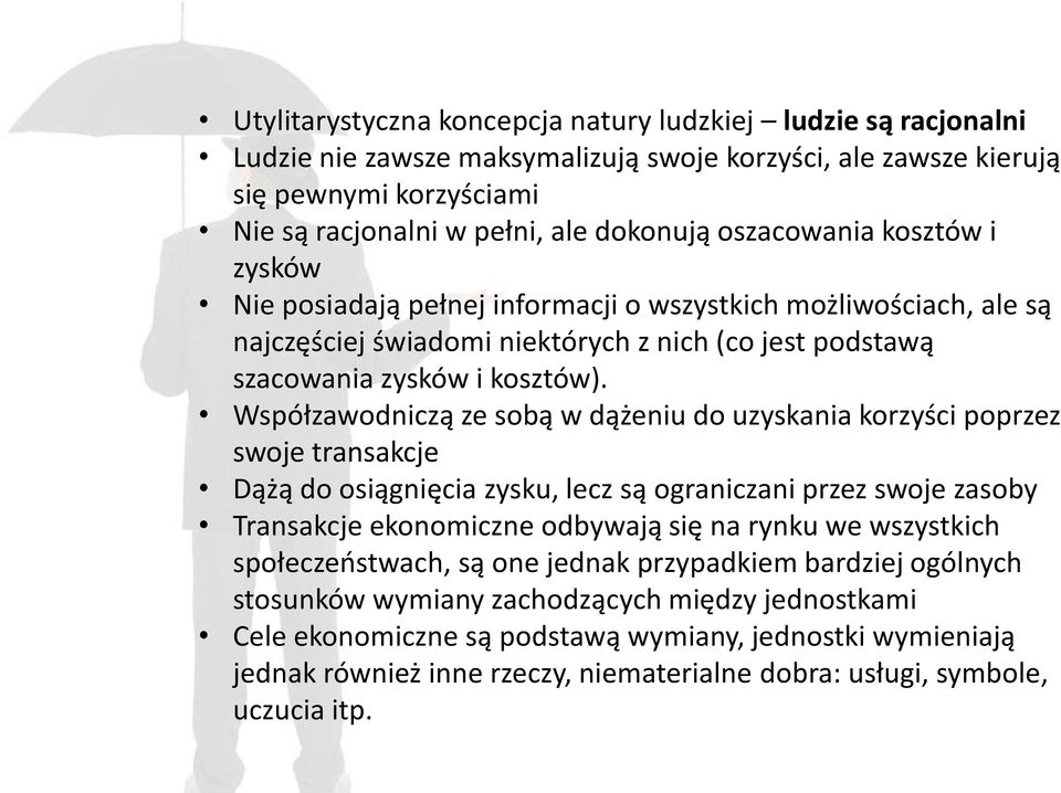 Współzawodniczą ze sobą w dążeniu do uzyskania korzyści poprzez swoje transakcje Dążą do osiągnięcia zysku, lecz są ograniczani przez swoje zasoby Transakcje ekonomiczne odbywają się na rynku we