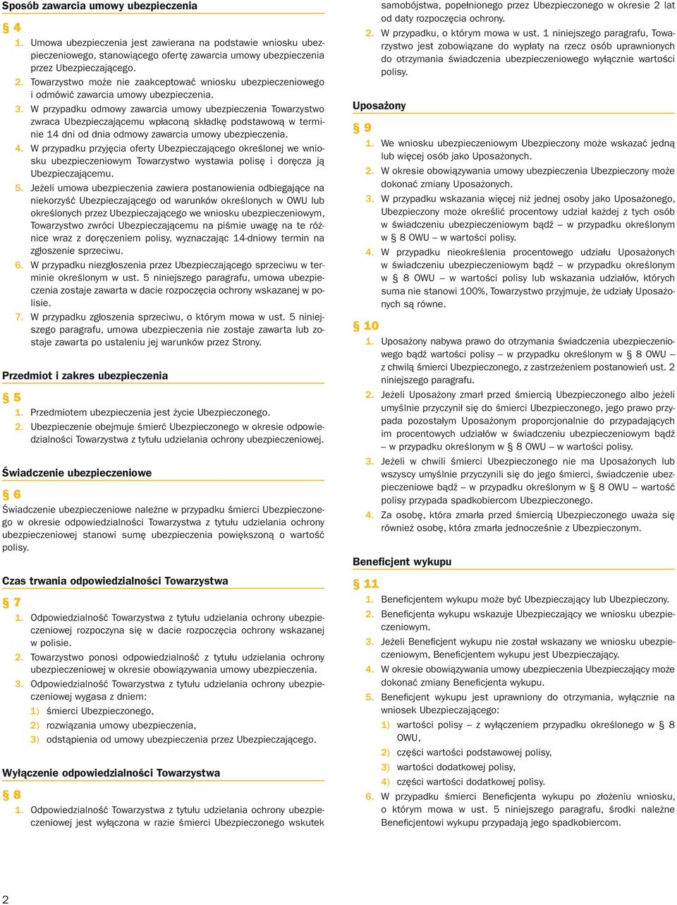 W przypadku odmowy zawarcia umowy ubezpieczenia Towarzystwo zwraca Ubezpieczającemu wpłaconą składkę podstawową w terminie 14 dni od dnia odmowy zawarcia umowy ubezpieczenia. 4.