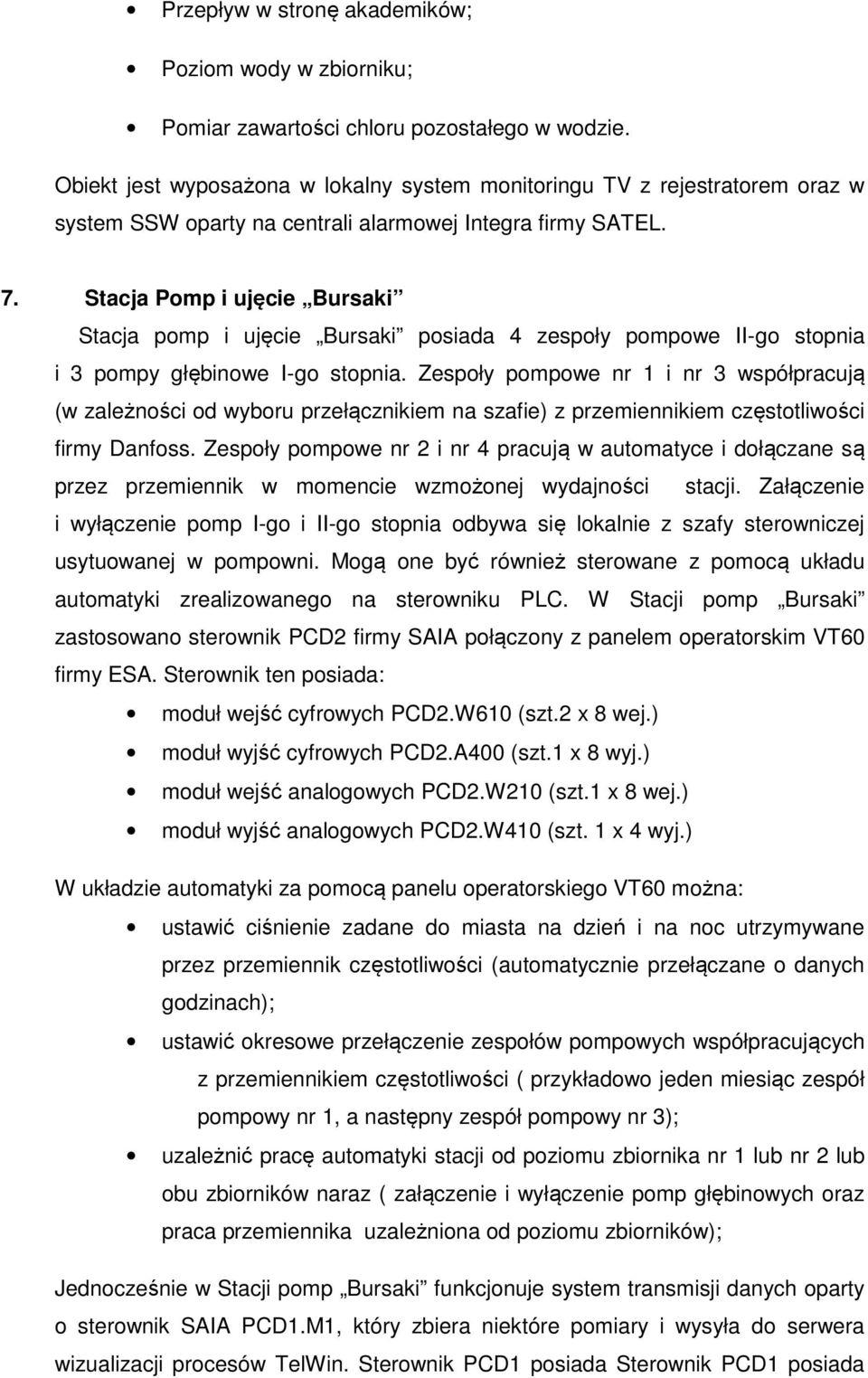 Stacja Pomp i ujęcie Bursaki Stacja pomp i ujęcie Bursaki posiada 4 zespoły pompowe II-go stopnia i 3 pompy głębinowe I-go stopnia.