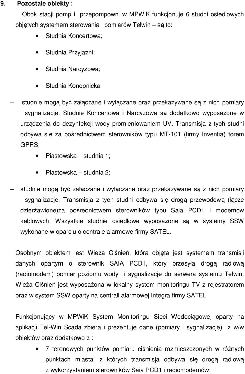 Studnie Koncertowa i Narcyzowa są dodatkowo wyposażone w urządzenia do dezynfekcji wody promieniowaniem UV.