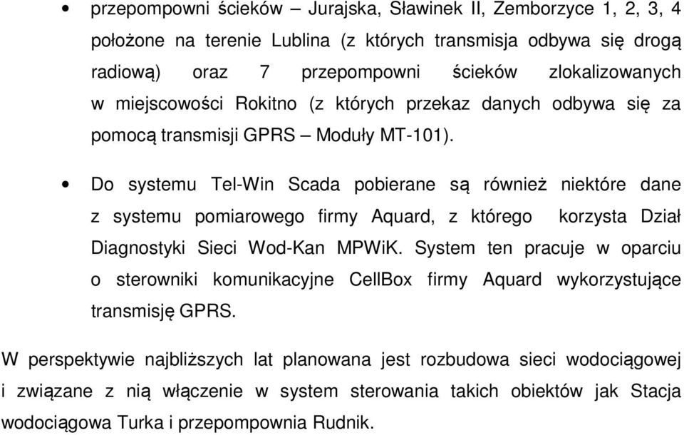 Do systemu Tel-Win Scada pobierane są również niektóre dane z systemu pomiarowego firmy Aquard, z którego korzysta Dział Diagnostyki Sieci Wod-Kan MPWiK.