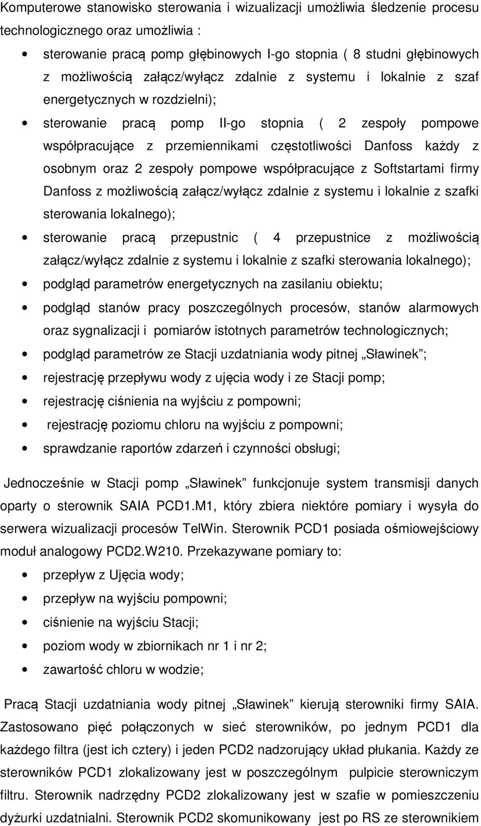 osobnym oraz 2 zespoły pompowe współpracujące z Softstartami firmy Danfoss z możliwością załącz/wyłącz zdalnie z systemu i lokalnie z szafki sterowania lokalnego); sterowanie pracą przepustnic ( 4