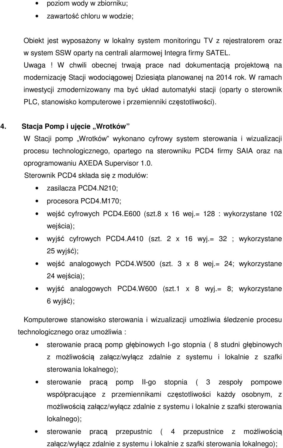 W ramach inwestycji zmodernizowany ma być układ automatyki stacji (oparty o sterownik PLC, stanowisko komputerowe i przemienniki częstotliwości). 4.