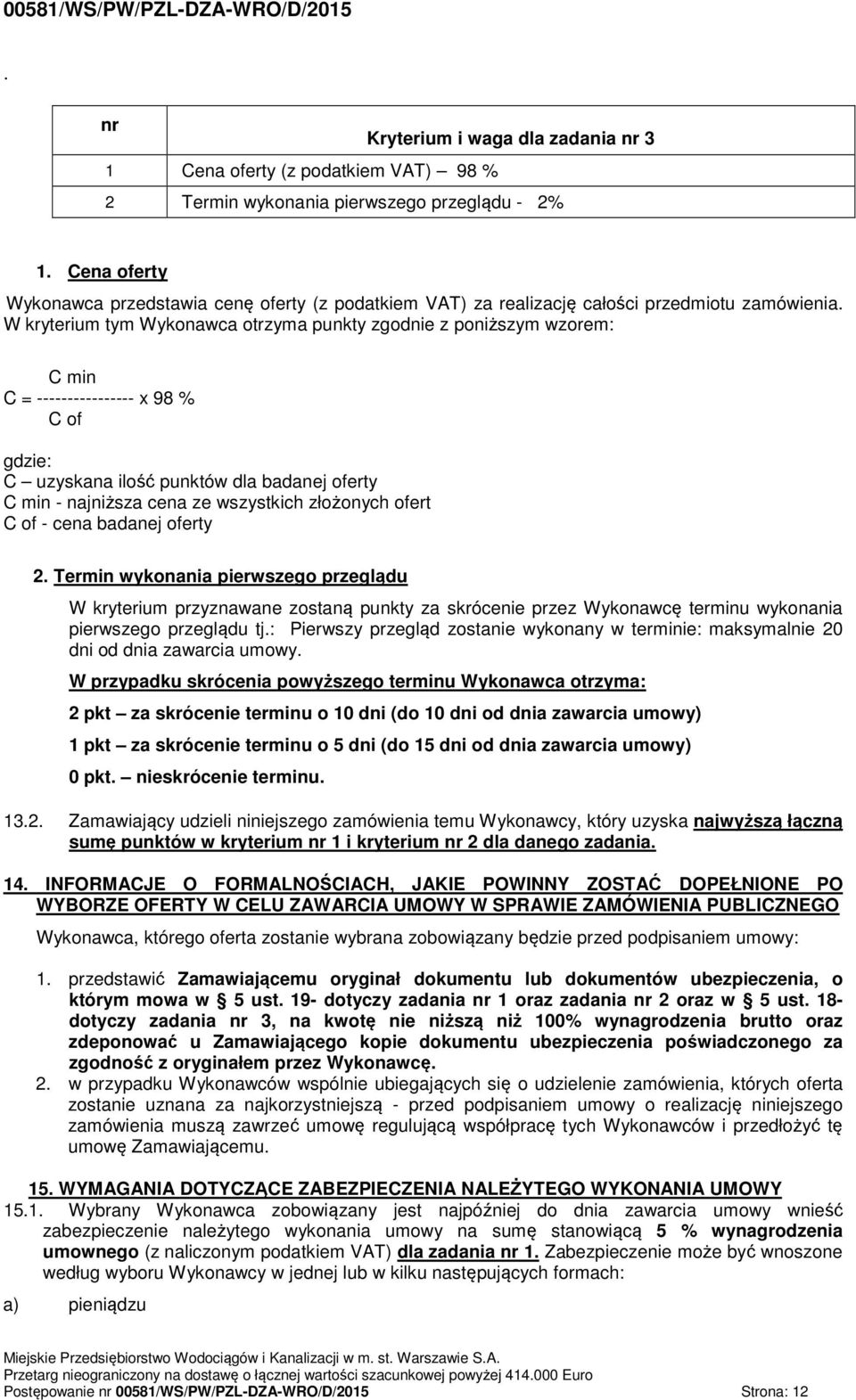 W kryterium tym Wykonawca otrzyma punkty zgodnie z poniższym wzorem: C min C = ---------------- x 98 % C of gdzie: C uzyskana ilość punktów dla badanej oferty C min - najniższa cena ze wszystkich