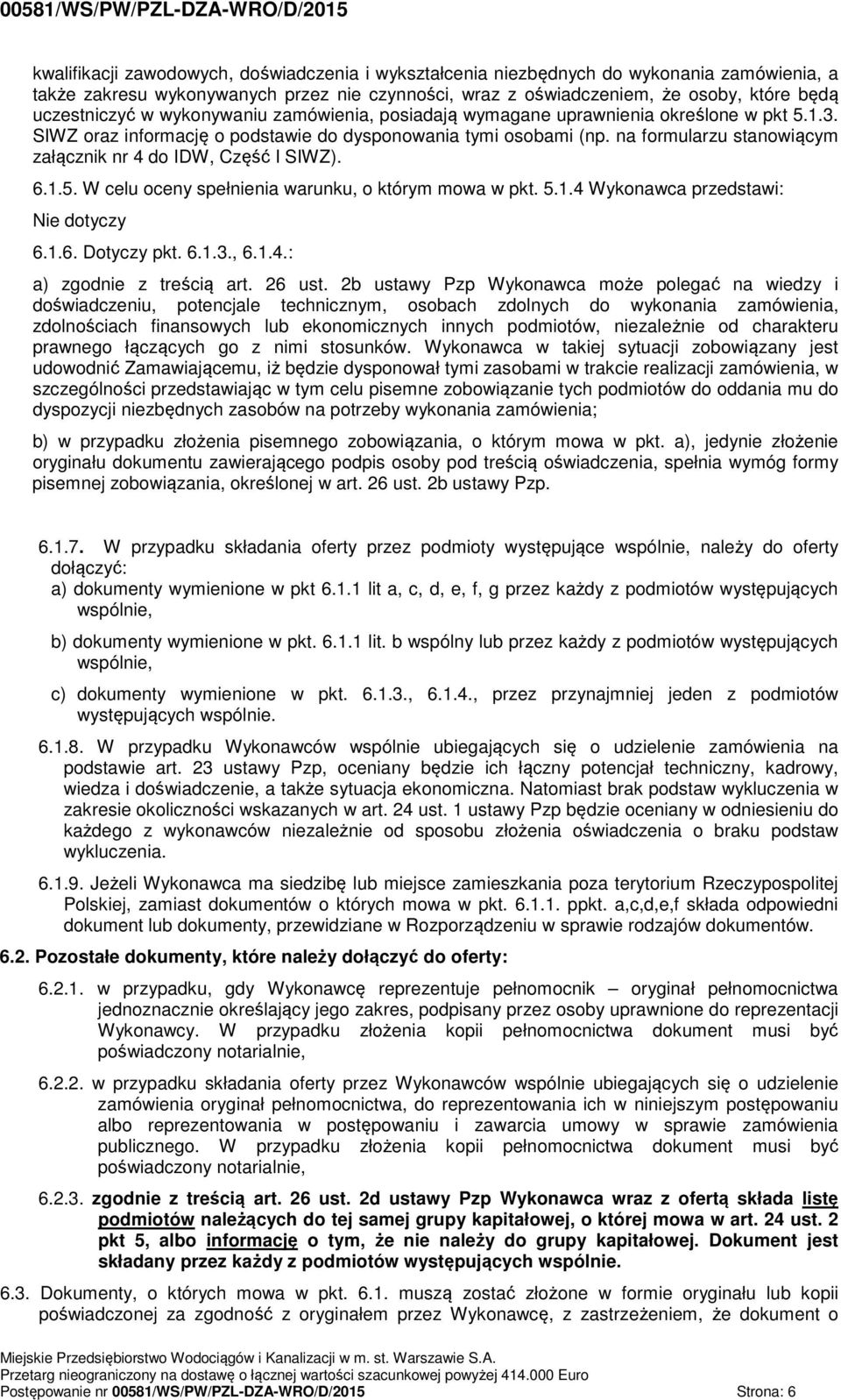 na formularzu stanowiącym załącznik nr 4 do IDW, Część I SIWZ). 6.1.5. W celu oceny spełnienia warunku, o którym mowa w pkt. 5.1.4 Wykonawca przedstawi: Nie dotyczy 6.1.6. Dotyczy pkt. 6.1.3., 6.1.4.: a) zgodnie z treścią art.