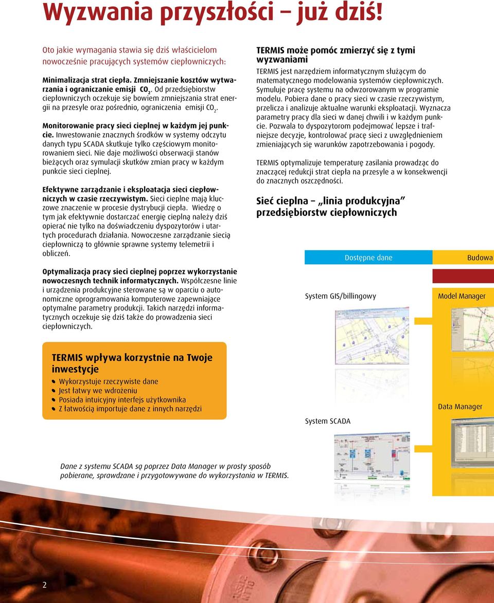 Monitorowanie pracy sieci cieplnej w każdym jej punkcie. Inwestowanie znacznych środków w systemy odczytu danych typu SCADA skutkuje tylko częściowym monitorowaniem sieci.