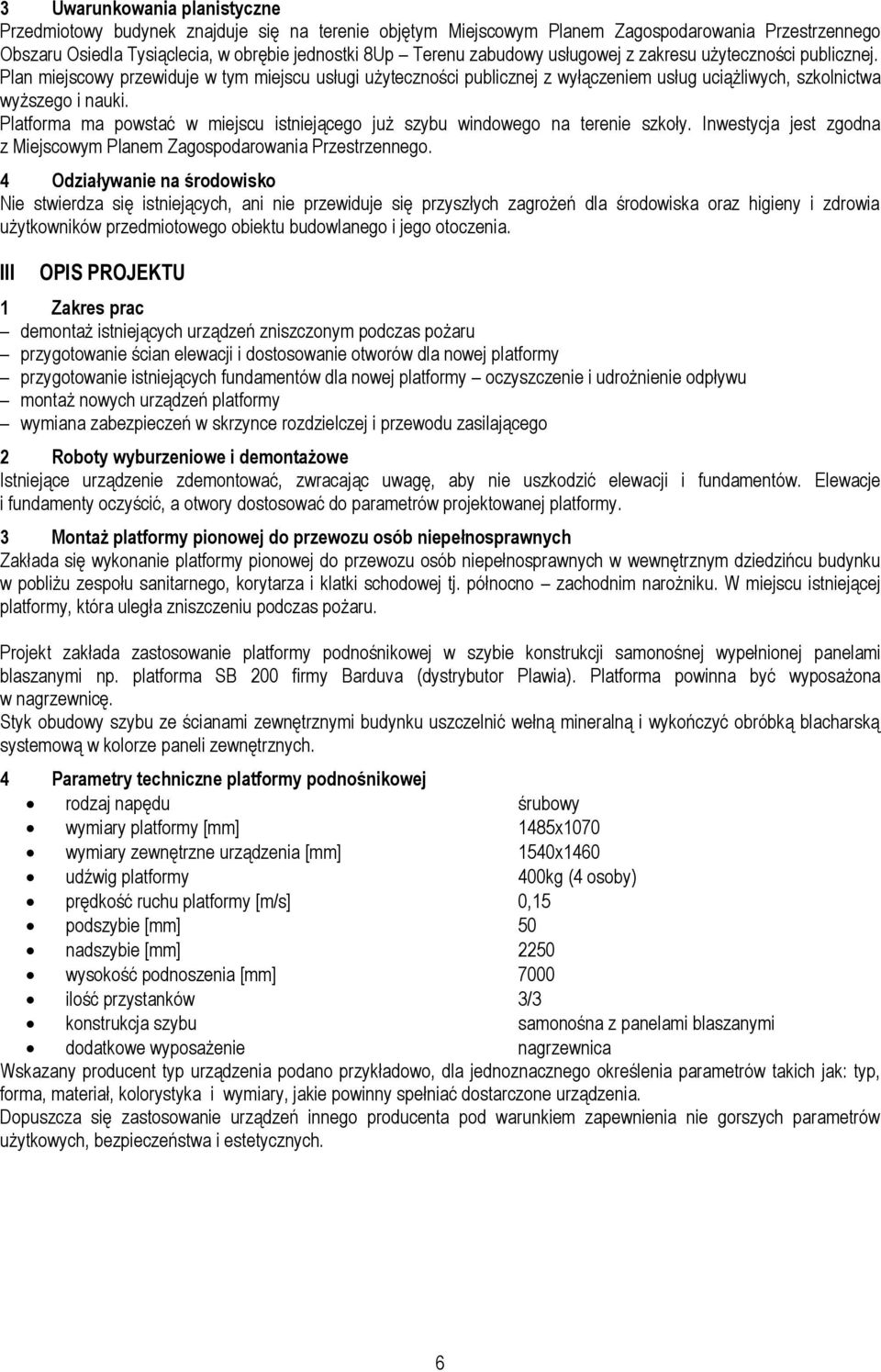 Platforma ma powstać w miejscu istniejącego już szybu windowego na terenie szkoły. Inwestycja jest zgodna z Miejscowym Planem Zagospodarowania Przestrzennego.