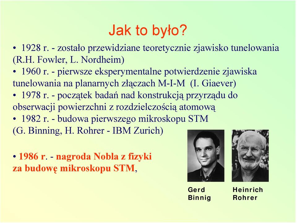 - początek badań nad konstrukcją przyrządu do obserwacji powierzchni z rozdzielczością atomową 1982 r.