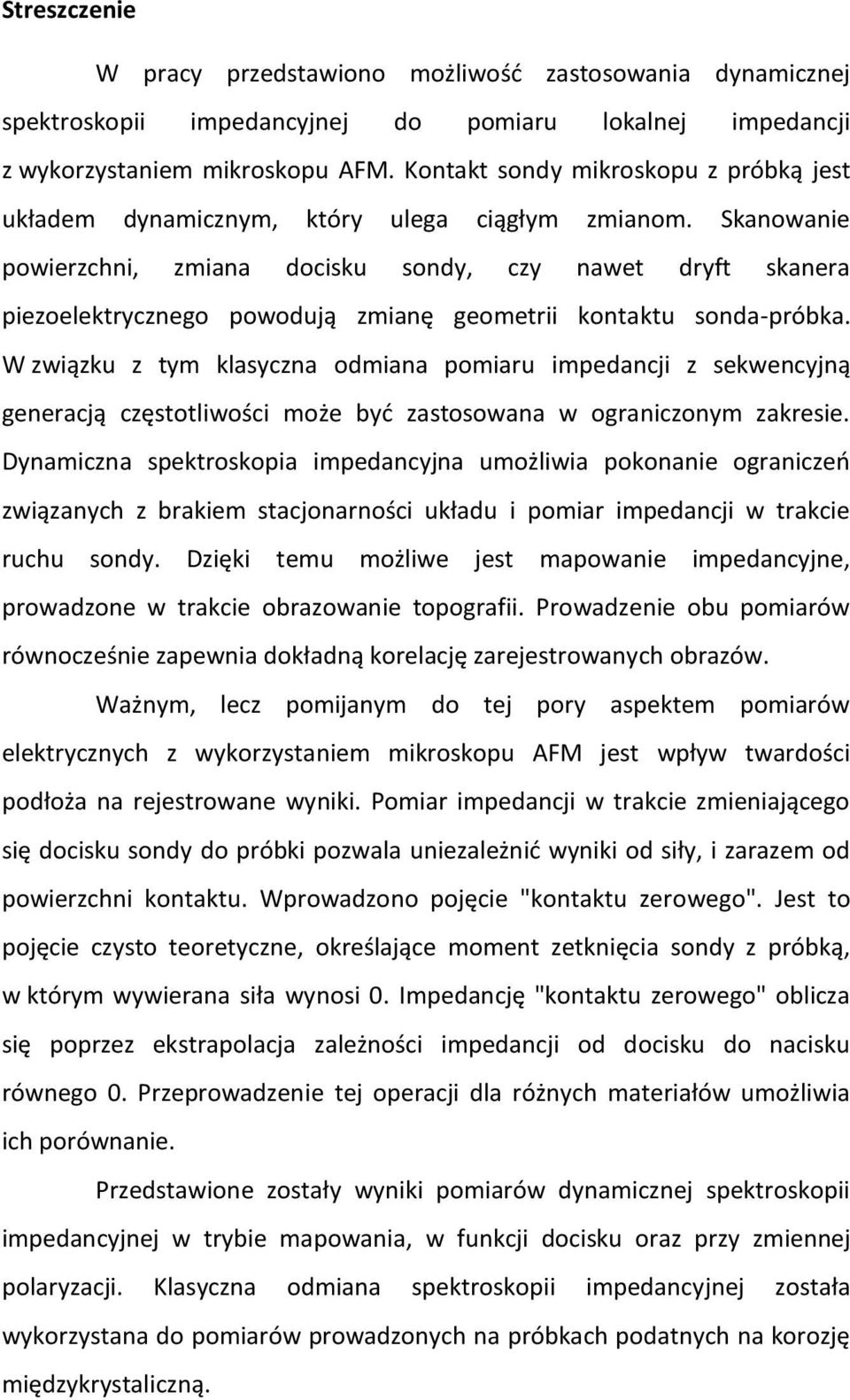 Skanowanie powierzchni, zmiana docisku sondy, czy nawet dryft skanera piezoelektrycznego powodują zmianę geometrii kontaktu sonda-próbka.