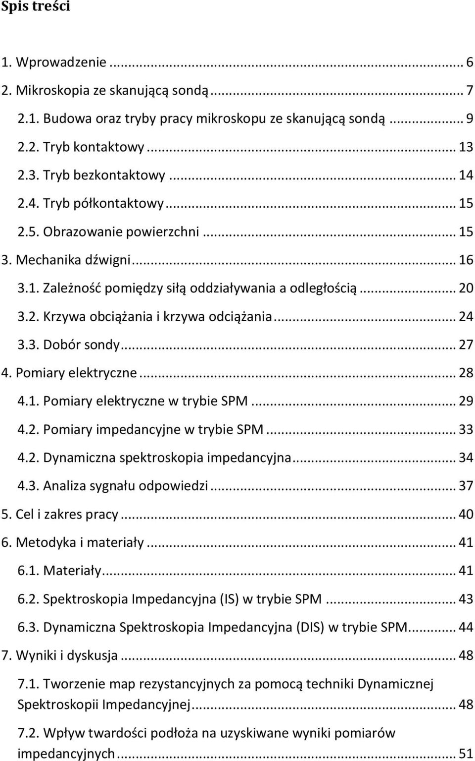 .. 24 3.3. Dobór sondy... 27 4. Pomiary elektryczne... 28 4.1. Pomiary elektryczne w trybie SPM... 29 4.2. Pomiary impedancyjne w trybie SPM... 33 4.2. Dynamiczna spektroskopia impedancyjna... 34 4.3. Analiza sygnału odpowiedzi.