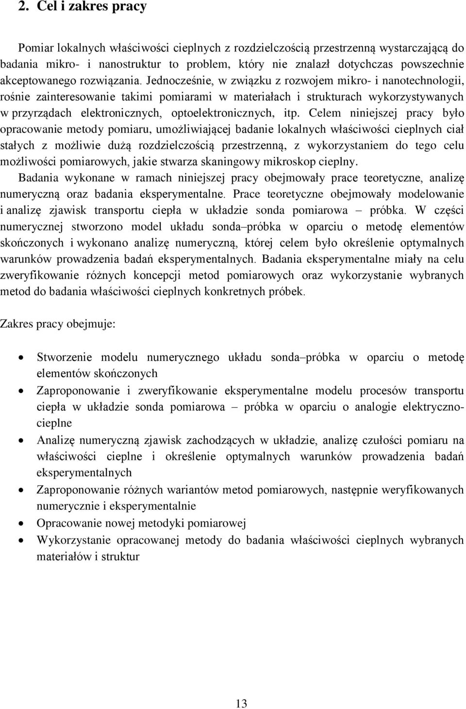 Jednocześnie, w związku z rozwojem mikro- i nanotechnologii, rośnie zainteresowanie takimi pomiarami w materiałach i strukturach wykorzystywanych w przyrządach elektronicznych, optoelektronicznych,