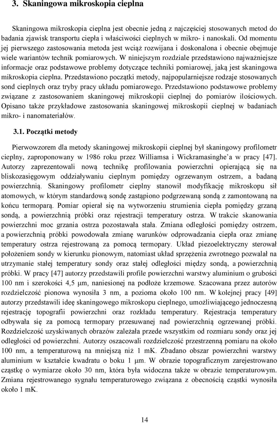 W niniejszym rozdziale przedstawiono najważniejsze informacje oraz podstawowe problemy dotyczące techniki pomiarowej, jaką jest skaningowa mikroskopia cieplna.