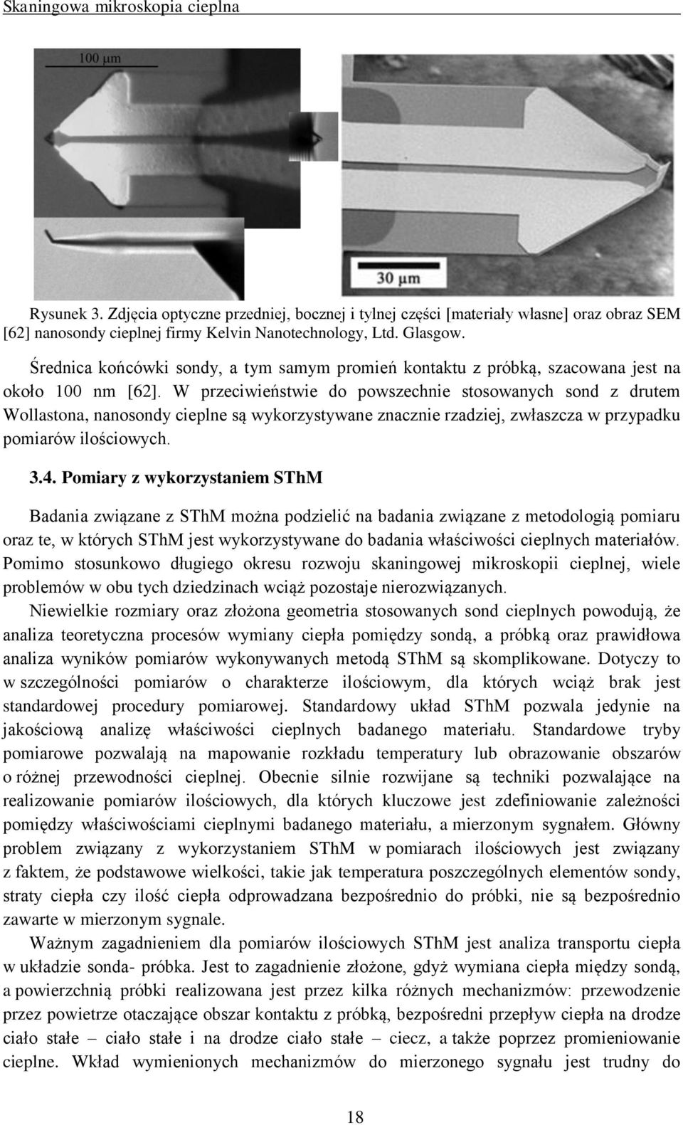 W przeciwieństwie do powszechnie stosowanych sond z drutem Wollastona, nanosondy cieplne są wykorzystywane znacznie rzadziej, zwłaszcza w przypadku pomiarów ilościowych. 3.4.