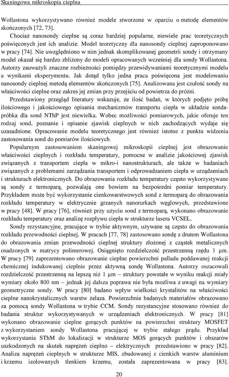 Nie uwzględniono w nim jednak skomplikowanej geometrii sondy i otrzymany model okazał się bardzo zbliżony do modeli opracowanych wcześniej dla sondy Wollastona.