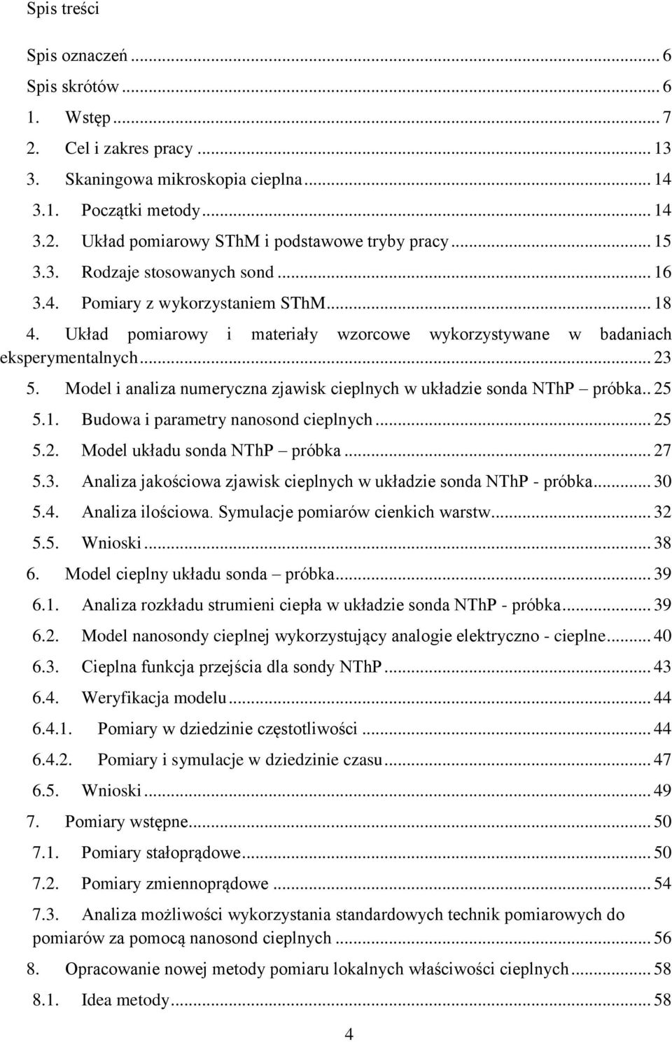 Model i analiza numeryczna zjawisk cieplnych w układzie sonda NThP próbka.. 25 5.1. Budowa i parametry nanosond cieplnych... 25 5.2. Model układu sonda NThP próbka... 27 5.3.