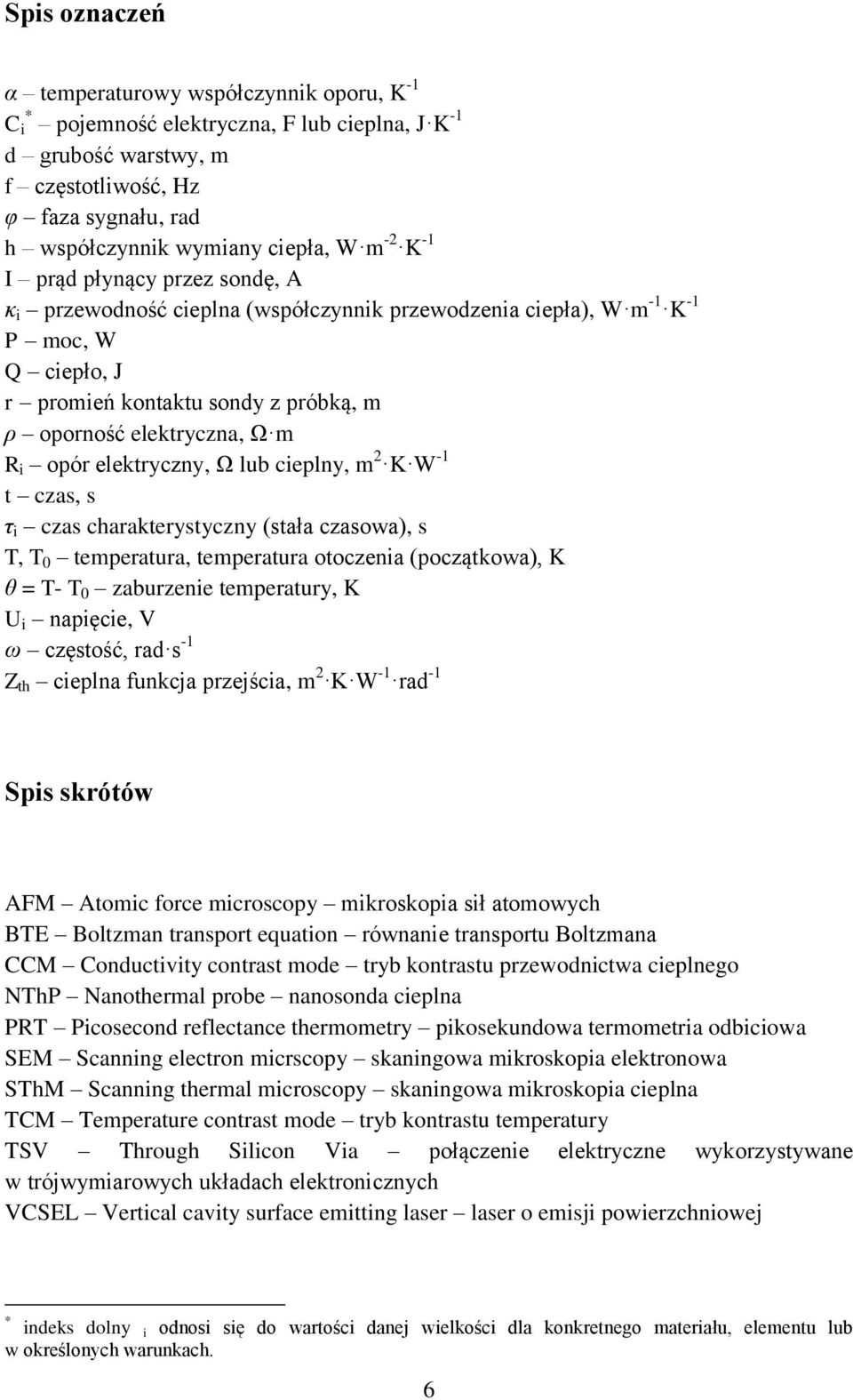 elektryczna, Ω m -1 R i opór elektryczny, Ω lub cieplny, m 2 K W t czas, s τ i czas charakterystyczny (stała czasowa), s T, T 0 temperatura, temperatura otoczenia (początkowa), K θ = T- T 0