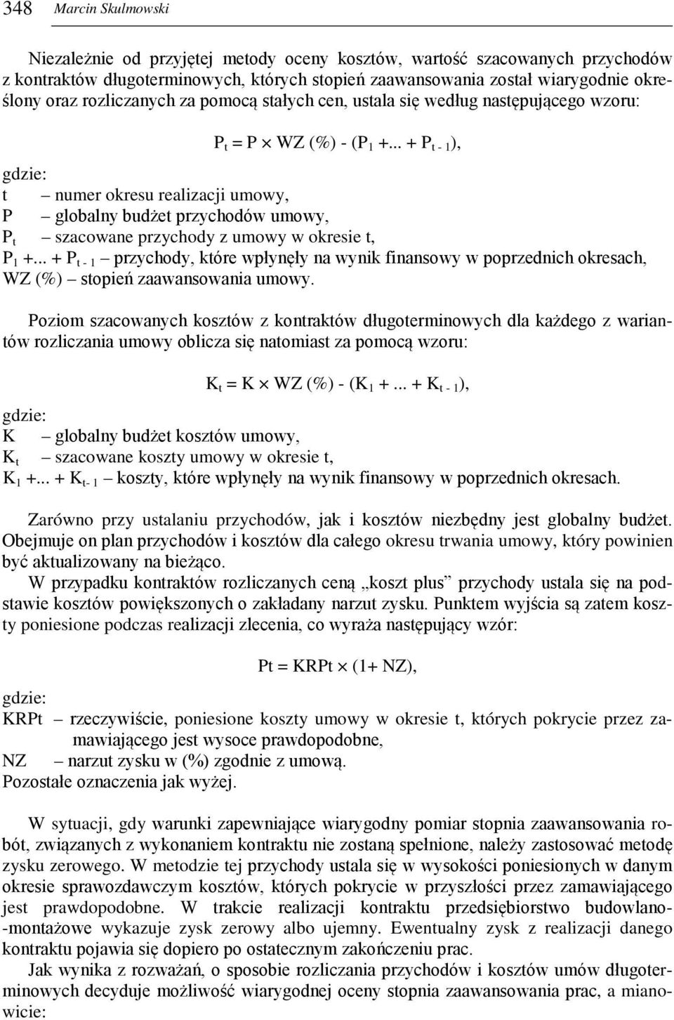 .. + P t - 1 ), gdzie: t numer okresu realizacji umowy, P globalny budżet przychodów umowy, P t szacowane przychody z umowy w okresie t, P 1 +.