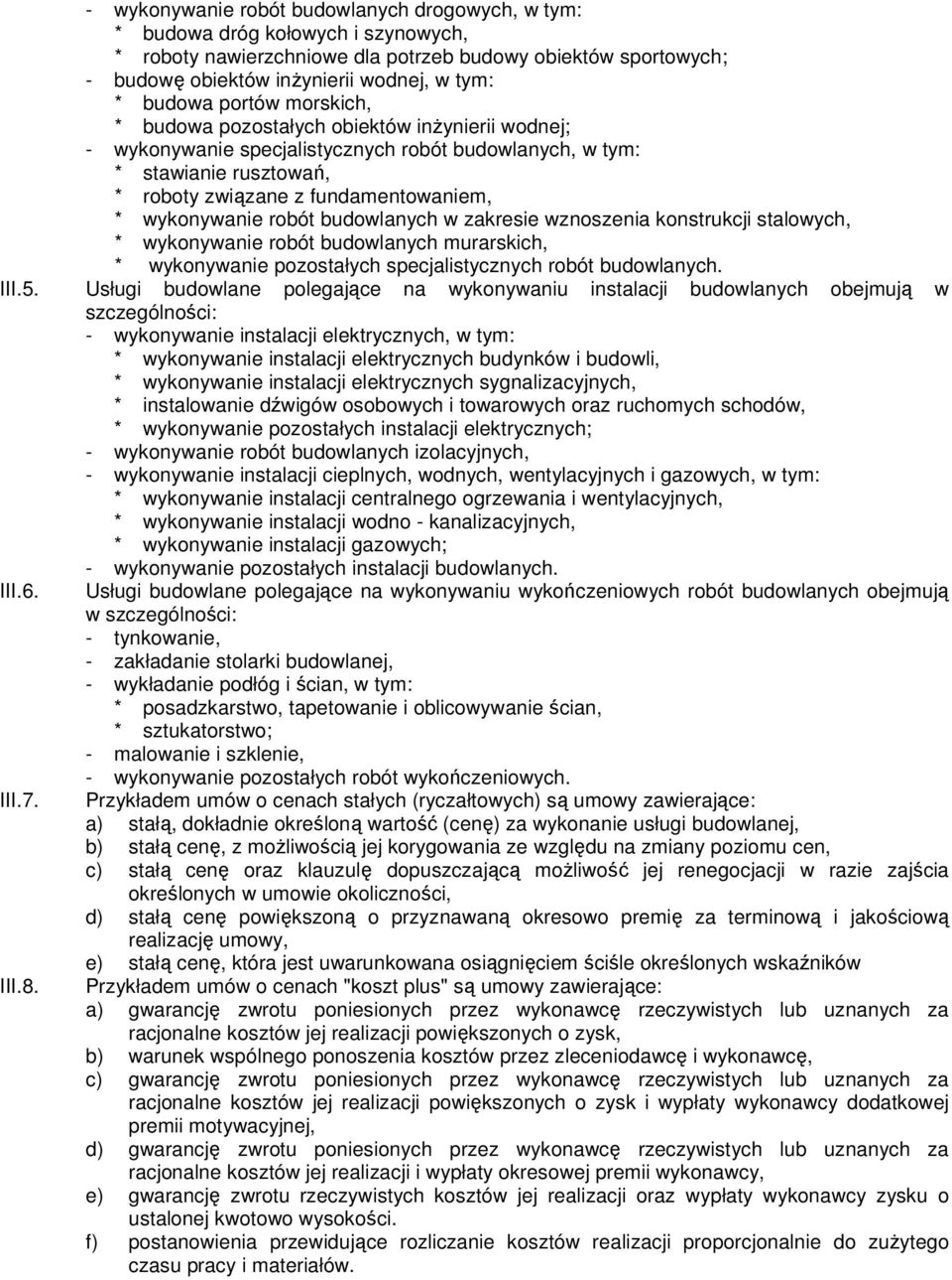 wykonywanie robót budowlanych w zakresie wznoszenia konstrukcji stalowych, * wykonywanie robót budowlanych murarskich, * wykonywanie pozostałych specjalistycznych robót budowlanych. III.5.