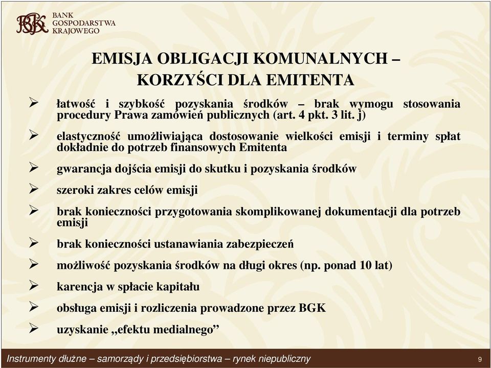 j) elastyczność umożliwiająca dostosowanie wielkości emisji i terminy spłat dokładnie do potrzeb finansowych Emitenta gwarancja dojścia emisji do skutku i pozyskania